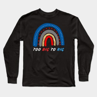 TOO BIG TO RIG US RAINBOW Long Sleeve T-Shirt